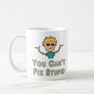 You Can't Fix Stupid Coffee Mug