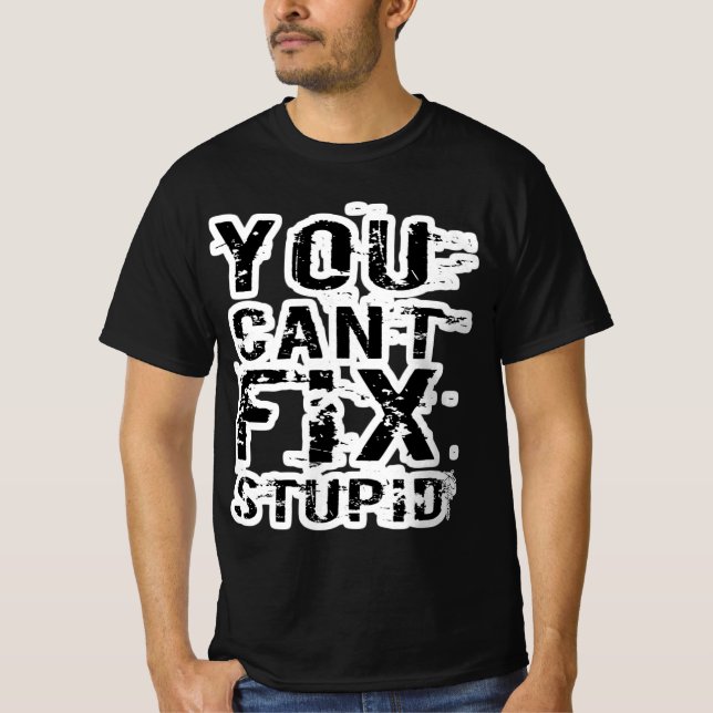 YOU CAN'T FIX STUPID! (Distressed Version) T-Shirt (Front)