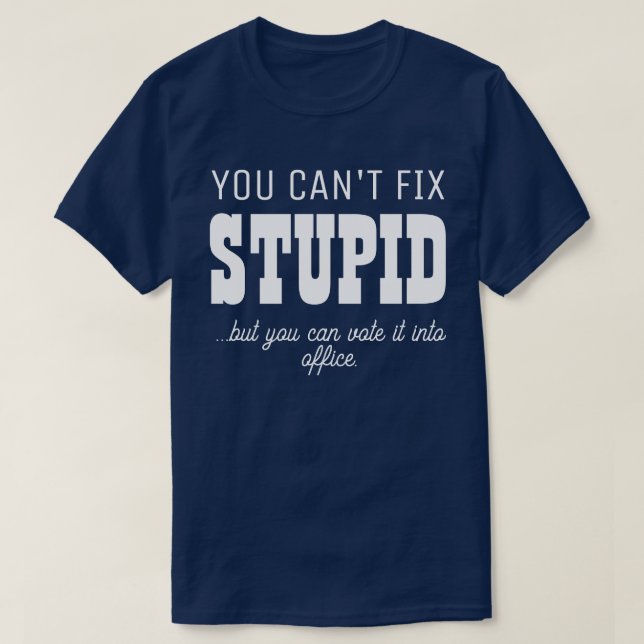 You Can't Fix Stupid Personalise 2 T-Shirt (Design Front)