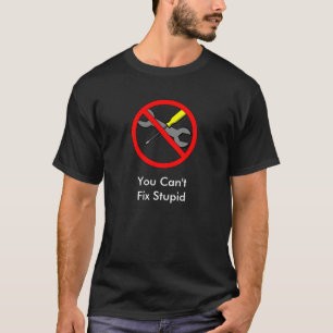 "You Can't Fix Stupid" Shirt