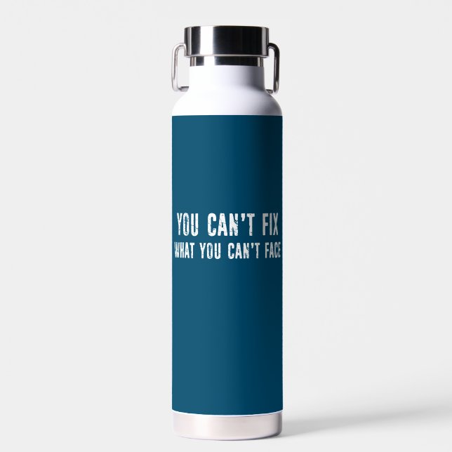 You Can't Fix What You Can't Face Water Bottle (Front)