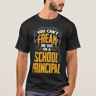 You Cant Freak Me Out Im a School Principal gift T-Shirt