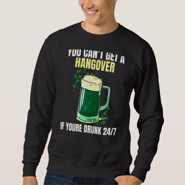 You can't get a hangover of you're drunk 247 Irish Sweatshirt (Front)