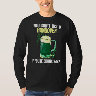 You can't get a hangover of you're drunk 247 Irish T-Shirt