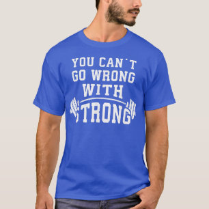 You Can't Go Wrong With STRONG  Barbell Gym Motiva T-Shirt