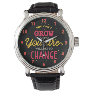 You Can't Grow Unless You Are Willing To Change Watch