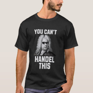 You Can't Handel This Funny Composer Classical Mus T-Shirt