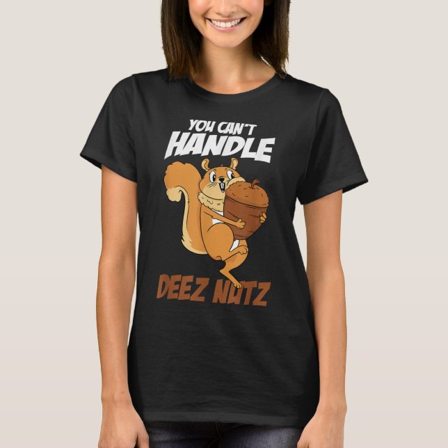 You Can't Handle Deez Nuts Squirrel Funny Deez Nut T-Shirt (Front)