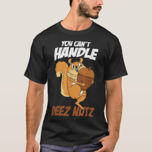 You Can't Handle Deez Nuts Squirrel Funny Deez Nut T-Shirt