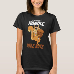 You Can't Handle Deez Nuts Squirrel Funny Deez Nut T-Shirt