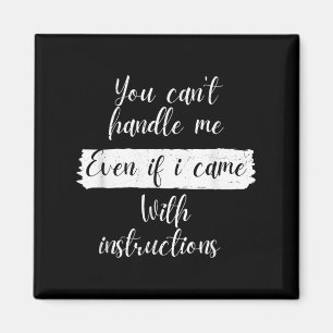 You Can't Handle Me Even If I Came With Instructio Magnet