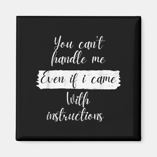You Can't Handle Me Even If I Came With Instructio Magnet (Front)