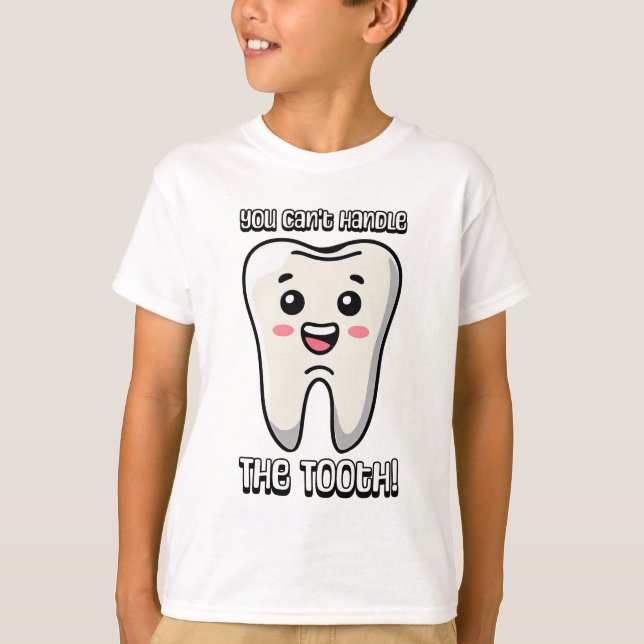 You Can't Handle The Tooth! Cute tooth cartoon T-Shirt (Front)