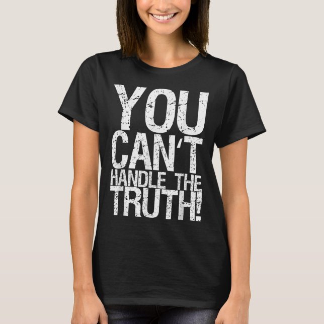 You Can't Handle The Truth!  T-Shirt (Front)