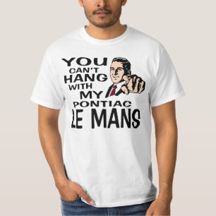 You Can't Hang with my Le Mans! Fun Design. T-Shirt