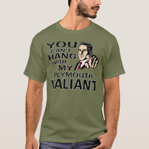 You Can't Hang with my Plymouth Valiant Fun Design T-Shirt