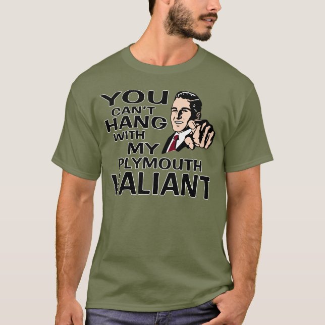 You Can't Hang with my Plymouth Valiant Fun Design T-Shirt (Front)