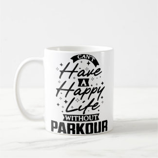 You Can'T Have A Happy Life Without Parkour Coffee Mug