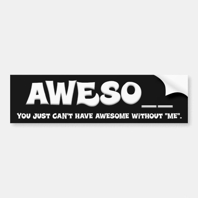 You can't have awesome without me bumper sticker (Front)