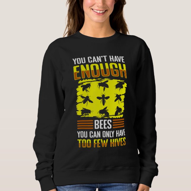 You Cant Have Enough Bees You Can Only Have To Few Sweatshirt (Front)