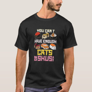 You Can't Have Enough Cats Or Sushi Japan Food T-Shirt
