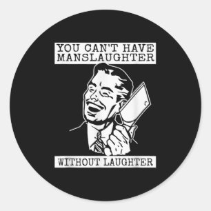 You Can't Have Manslaughter Without Laughte Funny Classic Round Sticker