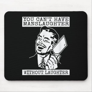 You Can't Have Manslaughter Without Laughte Funny Mouse Pad