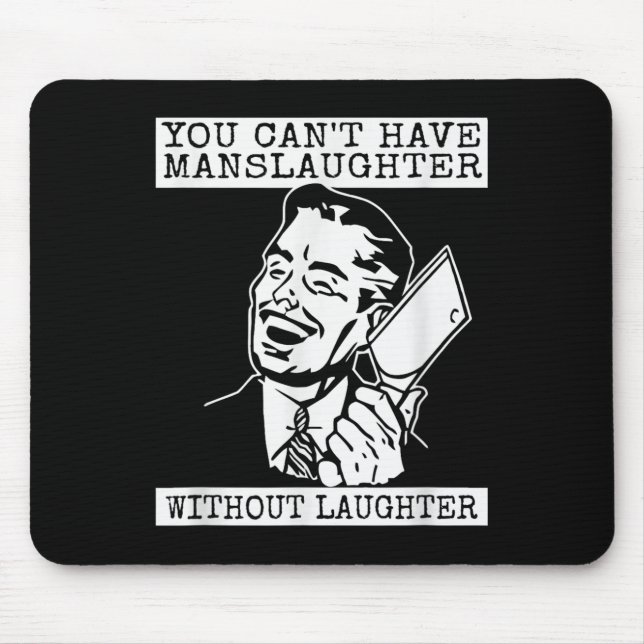 You Can't Have Manslaughter Without Laughte Funny  Mouse Pad (Front)