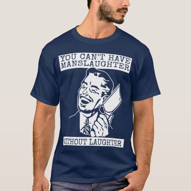 You Can't Have slaughter Without Laughter - art T-Shirt (Front)