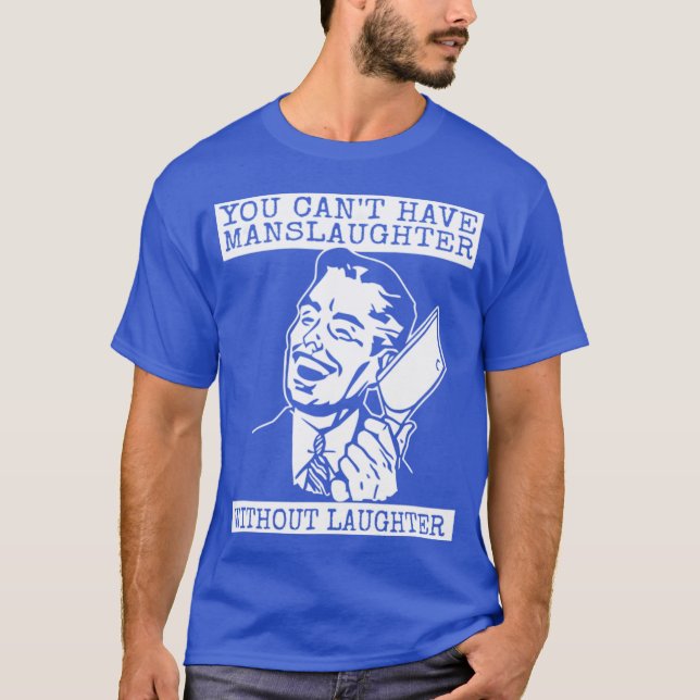 You Can't Have slaughter Without Laughter - style T-Shirt (Front)