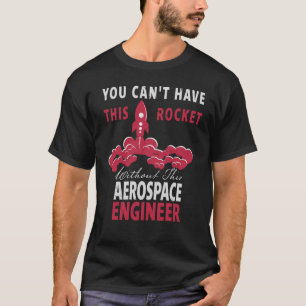 You Can't Have This Rocket  Aerospace Engineer T-Shirt