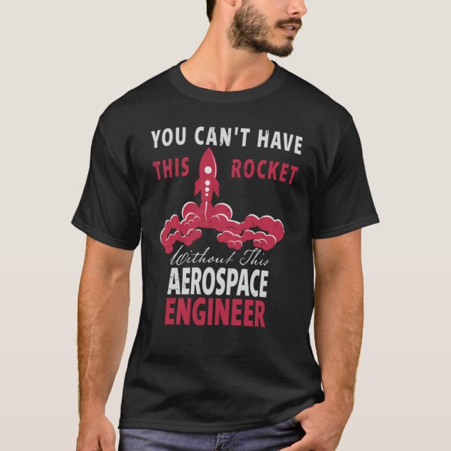 You Can't Have This Rocket  Aerospace Engineer T-Shirt (Front)