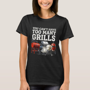 You Cant Have Too Many Grills Funny Bbq Lover T-Shirt