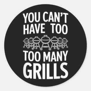 You Cant Have Too Many Grills Funny Saying Classic Round Sticker