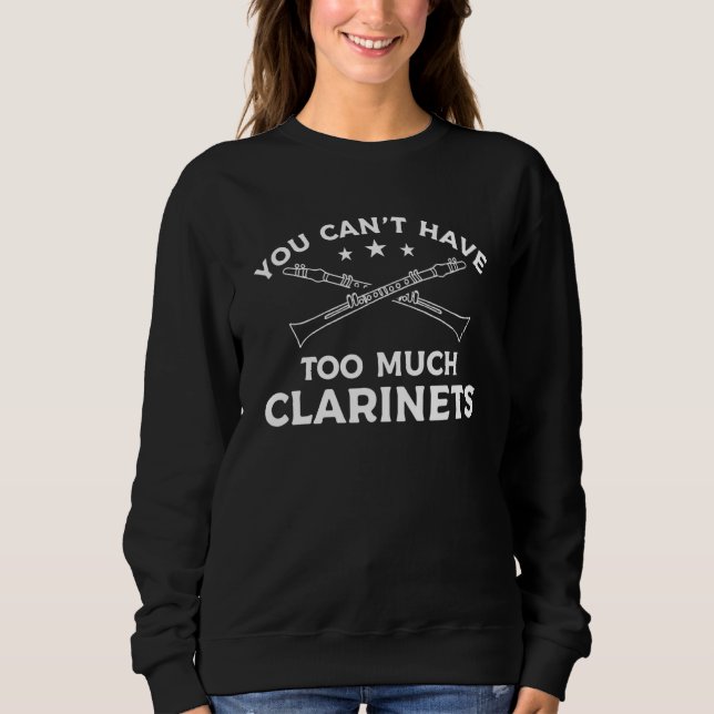 You Can't Have Too Much Clarinets Clarinet Clarine Sweatshirt (Front)
