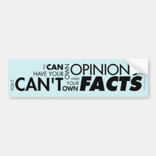 You Can't Have Your Own Facts Bumper Sticker