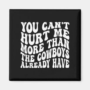 You Can't Hurt Me More Than The Already Have Funny Magnet