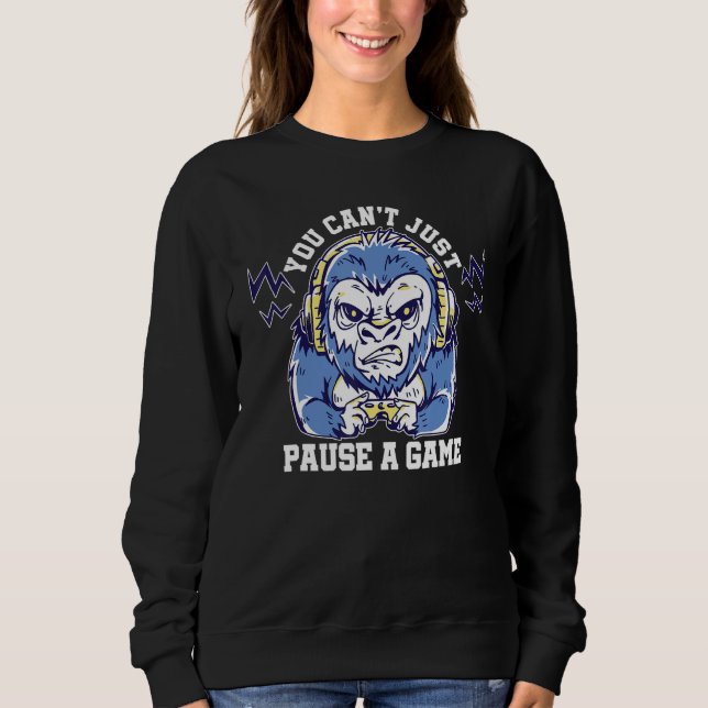 You Can't Just Pause A Game Video Game Player Gami Sweatshirt (Front)