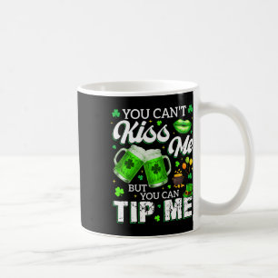 You Cant Kiss Me But You Can Tip Me Drink St Patri Coffee Mug
