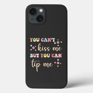 You Cant Kiss Me But You Can Tip Me Funny iPhone 13 Case