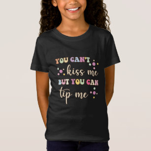 You Cant Kiss Me But You Can Tip Me Funny T-Shirt