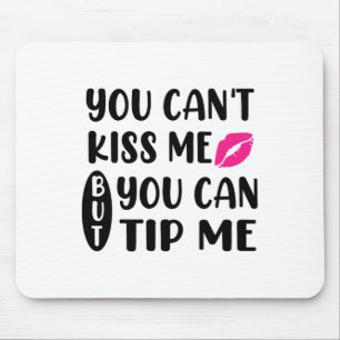 You Can't Kiss Me But You Can Tip Me Mouse Pad