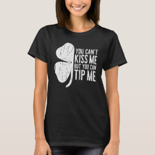 You Can't Kiss Me But You Can Tip Me St Patrick D T-Shirt