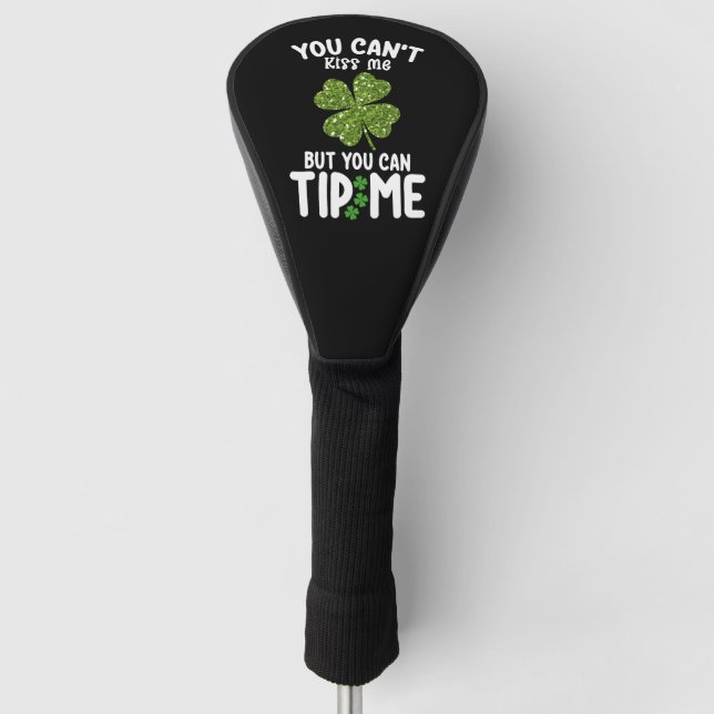 You Can't Kiss Me But You Can Tip Me St Patrick's Golf Head Cover (Front)