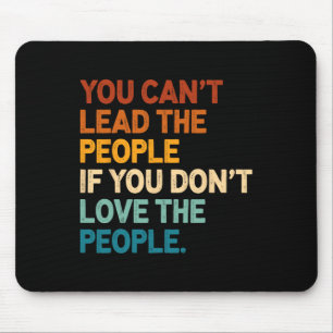You Can't Lead The People If You Don't Love The Pe Mouse Pad