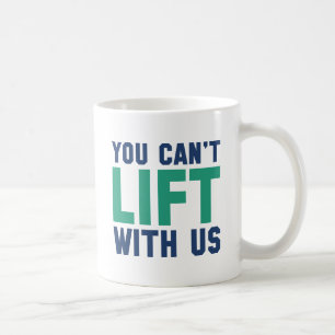 You Can't Lift With Us Coffee Mug