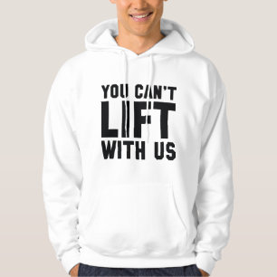 You Can't Lift With Us Hoodie