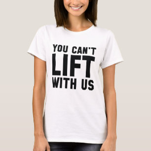 You Can't Lift With Us T-Shirt
