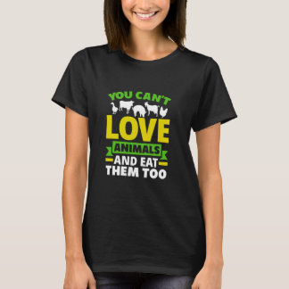 You Can't Love Animals And Eat Them Too T-Shirt