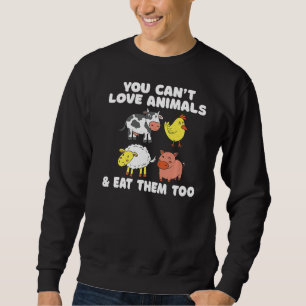 You Cant Love Animals And Eat Them Too Veggie Veg Sweatshirt